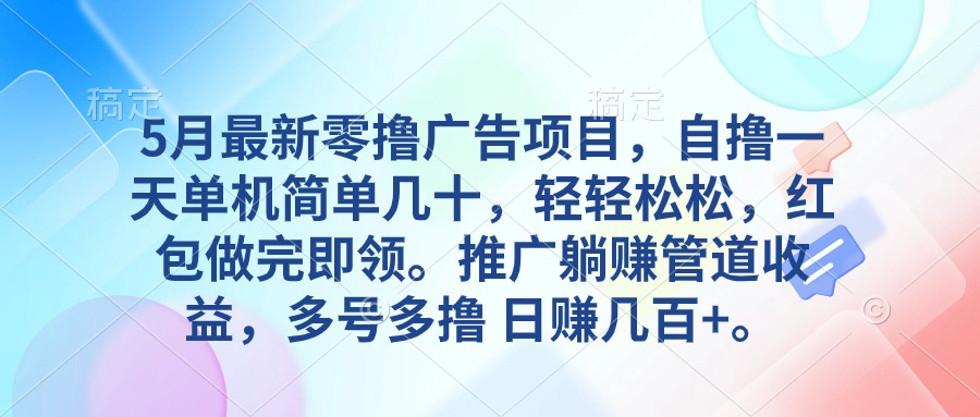 （10538期）5月最新零撸广告项目，自撸一天单机几十，推广躺赚管道收益，日入几百+-大熊网创