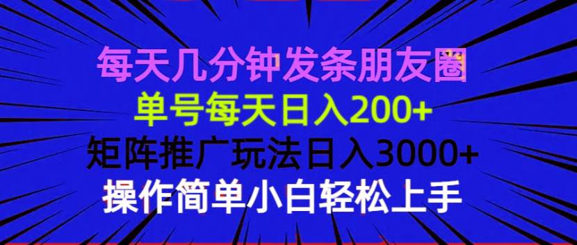 （13919期）每天几分钟发条朋友圈 单号每天日入200+ 矩阵推广玩法日入3000+ 操作简…-大熊网创