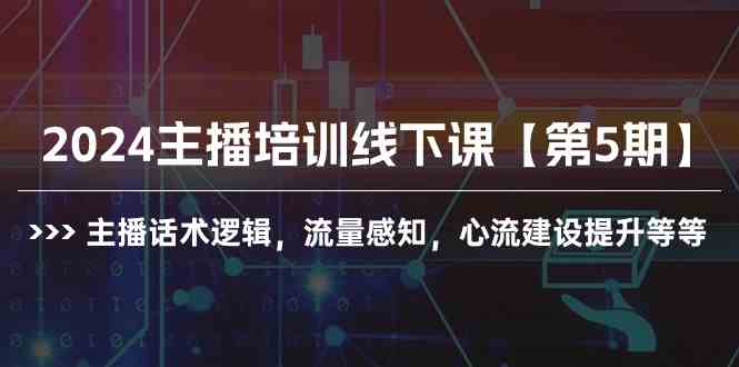 （10161期）2024主播培训线下课【第5期】主播话术逻辑，流量感知，心流建设提升等等-大熊网创