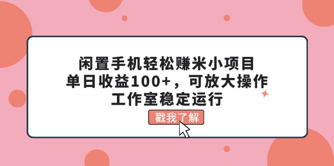 （11562期）闲置手机轻松赚米小项目，单日收益100+，可放大操作，工作室稳定运行-大熊网创