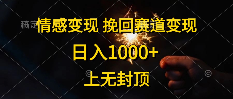 （10571期）情感变现，挽回赛道变现，日入1000+，上无封顶-大熊网创