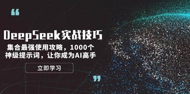 （14147期）DeepSeek实战技巧：集合最强使用攻略，1000个神级提示词，让你成为AI高手-大熊网创