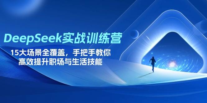 （14236期）DeepSeek实战训练营，15大场景全覆盖，手把手教你高效提升职场与生活技能-大熊网创
