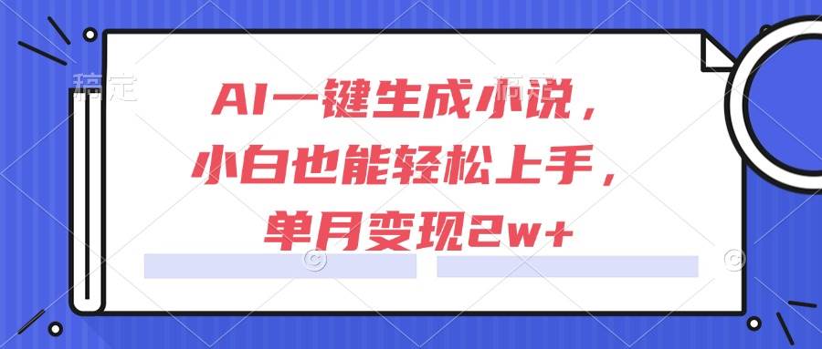 （15014期）AI一键生成小说，小白也能轻松上手，单月变现2w+-大熊网创