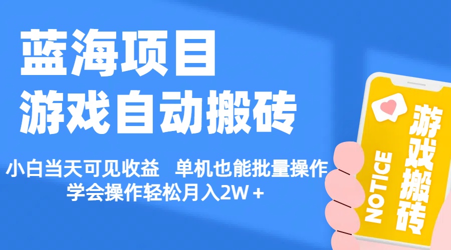 （11265期）【蓝海项目】游戏自动搬砖 小白当天可见收益 单机也能批量操作 学会操…-大熊网创