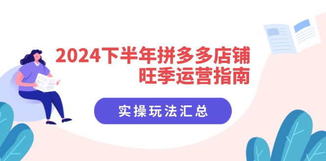 （11876期）2024下半年拼多多店铺旺季运营指南：实操玩法汇总（8节课）-大熊网创