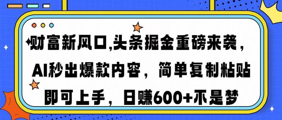 （14434期）财富新风口,头条掘金重磅来袭AI秒出爆款内容简单复制粘贴即可上手，日…-大熊网创