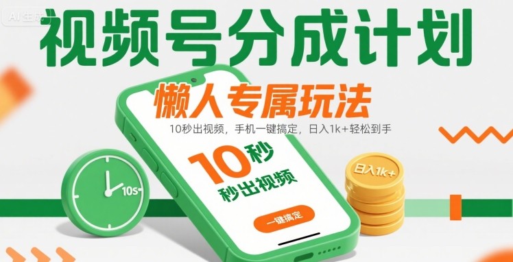 视频号分成计划懒人专属玩法：10 秒出视频，手机一键搞定，日入1k+ 轻松到手【揭秘】-大熊网创