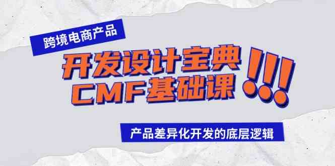 （9611期）跨境电商产品开发设计宝典-CMF基础课：产品差异化开发的底层逻辑-大熊网创
