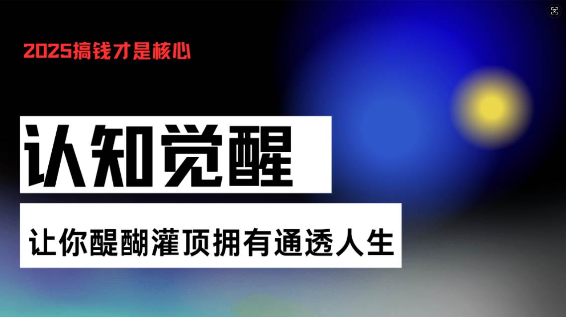（13620期）认知觉醒，让你醍醐灌顶拥有通透人生，掌握强大的秘密！觉醒开悟课-大熊网创