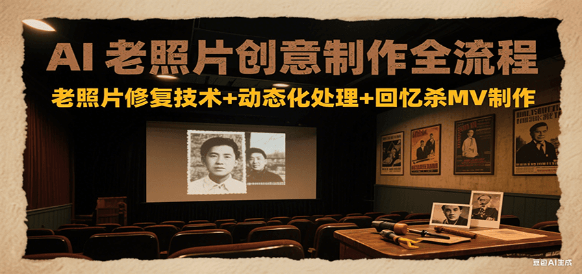 AI老照片创意制作全流程：老照片修复技术+动态化处理+回忆杀MV制作-大熊网创