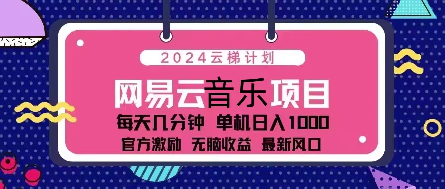 （13263期）2024云梯计划 网易云音乐项目：每天几分钟 单机日入1000 官方激励 无脑…-大熊网创