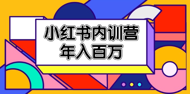 （11621期）小红书内训营，底层逻辑/定位赛道/账号包装/内容策划/爆款创作/年入百万-大熊网创