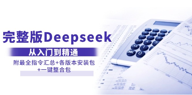 （14116期）完整版Deepseek从入门到精通：附最全指令汇总+各版本安装包+一键整合包-大熊网创