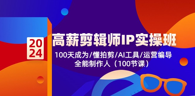（10783期）高薪-剪辑师IP实操班-第2期，100天成为懂拍剪/AI工具/运营编导/全能制作人-大熊网创