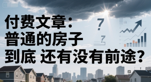 付费文章：普通的房子到底还有没有前途？-大熊网创
