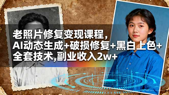 老照片修复变现课程，AI动态生成+破损修复+黑白上色+全套技术,副业收入2w+-大熊网创