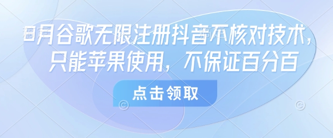 8月谷歌无限注册抖音不核对技术，只能苹果使用，不保证百分百-大熊网创