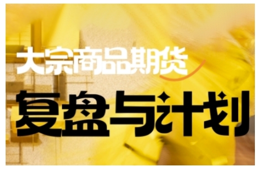 倍增计划·大宗商品期货复盘与计划，掌握在复杂多变的市场中做出明智的交易决策(更新9月)-大熊网创