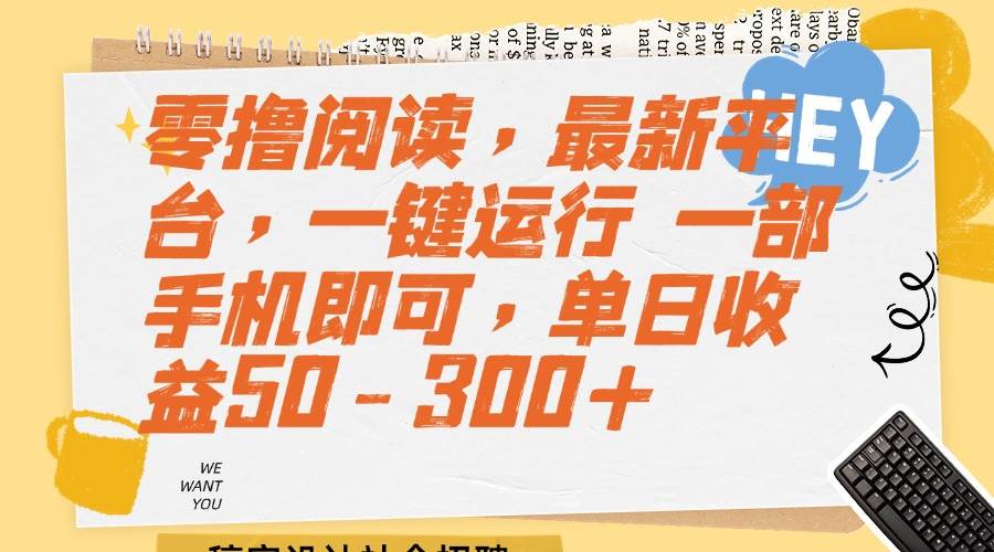 （15201期）零撸阅读，最新平台，一键运行 一部手机即可，单日收益50-300+-大熊网创