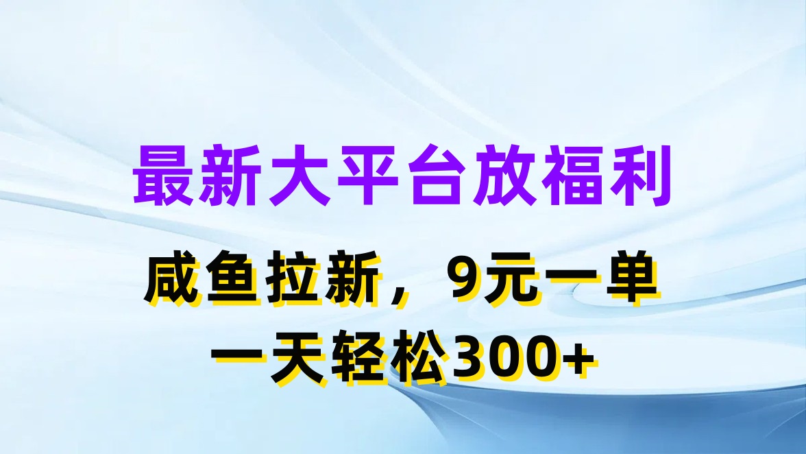 （11403期）最新蓝海项目，闲鱼平台放福利，拉新一单9元，轻轻松松日入300+-大熊网创