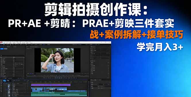 剪辑拍摄创作课：PR+AE+剪映三件套实战+案例拆解+接单技巧，学完月入3+-大熊网创