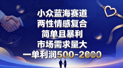 小众蓝海赛道，两性情感复合，简单且暴利，市场需求量大，一单利润5张，未来几年可持续深耕的项目-大熊网创