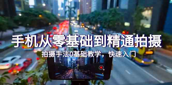 （9706期）手机从零基础到精通拍摄，拍摄手法0基础教学，快速入门（24节）-大熊网创