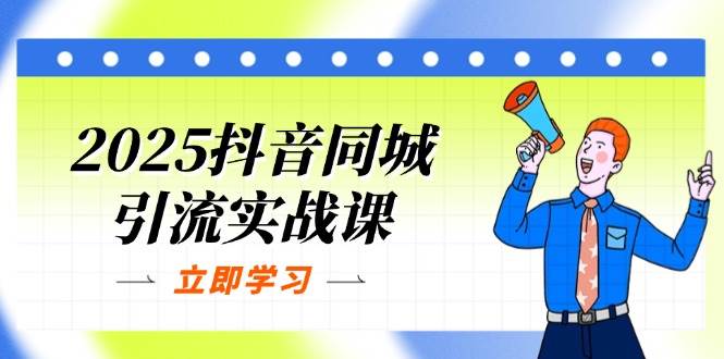 （14297期）2025抖音同城引流实战课：单店模型+团购爆款逻辑，快速提升POI热度分-大熊网创