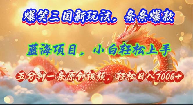 （12014期）爆笑三国新玩法每条都爆，视频收益 7000+，5 分钟原创，多种变现爽歪歪-大熊网创