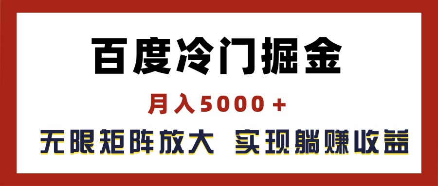 （11473期）百度冷门掘金，月入5000＋，无限矩阵放大，实现管道躺赚收益-大熊网创