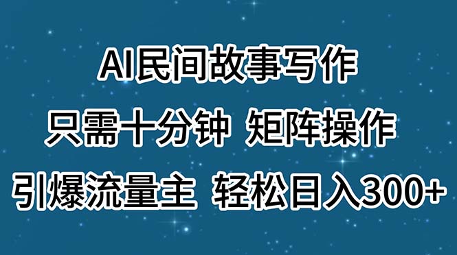 （11559期）AI民间故事写作，只需十分钟，矩阵操作，引爆流量主，轻松日入300+-大熊网创