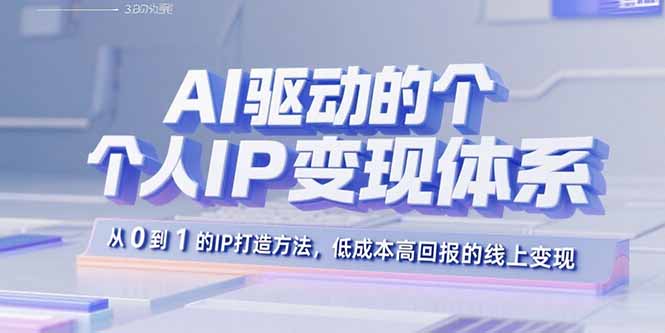 AI驱动的个人IP变现体系：从0到1的IP打造方法，低成本高回报的线上变现-大熊网创