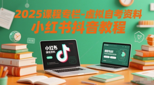 2025课程专栏-虚拟自考资料小红书抖音教程-大熊网创
