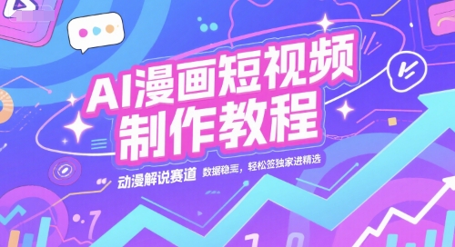 AI漫画短视频制作教程，动漫解说赛道，数据稳定且流量高，轻松签独家进精选-大熊网创
