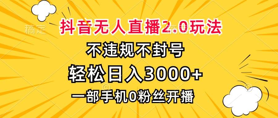 （13233期）抖音无人直播2.0玩法，不违规不封号，轻松日入3000+，一部手机0粉开播-大熊网创