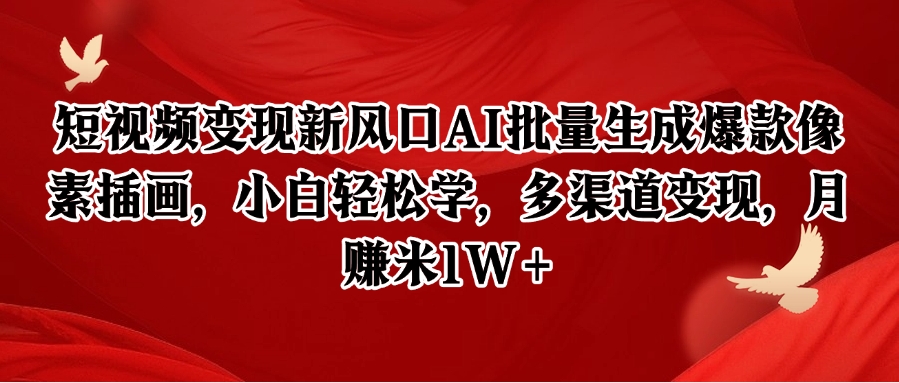 短视频变现新风口AI批量生成爆款像素插画，小白轻松学，多渠道变现，月赚米1W+-大熊网创