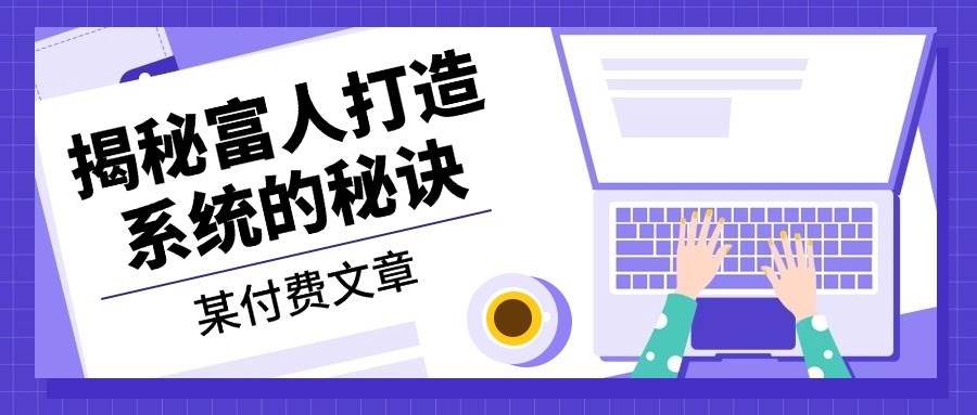 （13129期）某付费文章：《揭秘富人打造系统的秘诀》-大熊网创