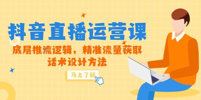 （14917期）5月新课-抖音直播运营课，底层推流逻辑，精准流量获取，话术设计方法-大熊网创