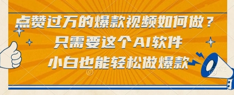 点赞过万的爆款视频如何做？只需要这个AI软件，小白也能轻松做爆款【揭秘】-大熊网创