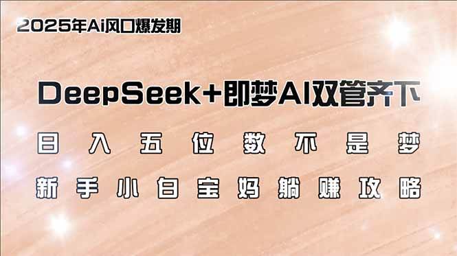 （14396期）日入五位数不是梦，DeepSeek+即梦AI双管齐下，新手小白宝妈躺赚攻略-大熊网创