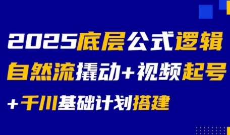 2025底层公式逻辑自然流撬动+视频起号+千川基础计划搭建-大熊网创