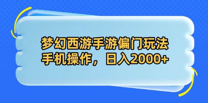 （14479期）梦幻西游手游偏门玩法，手机操作，日入2000+-大熊网创