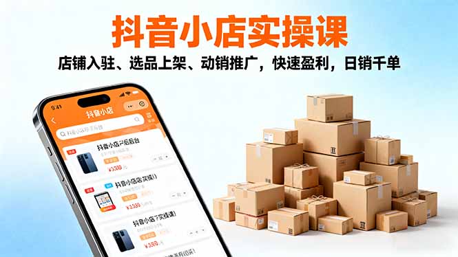 2025抖音小店实操课，店铺入驻、选品上架、动销推广，快速盈利，日销千单-大熊网创