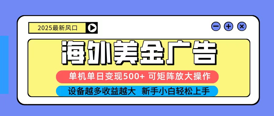 2025吃肉海外美金广告，单机单日变现500+，矩阵可无限放大，新手小白轻松上手-大熊网创