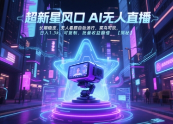 超新星风口无人直播，长期稳定，无人看顾自动运行，菜鸟可玩，日入1.3k，可复制，批量收益翻倍-大熊网创