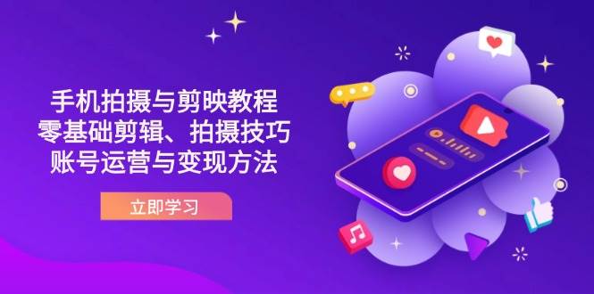 （14296期）抖音手机拍摄与剪映教程：零基础剪辑、拍摄技巧到账号运营与变现方法-大熊网创