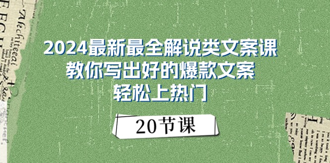 （11044期）2024最新最全解说类文案课：教你写出好的爆款文案，轻松上热门（20节）-大熊网创