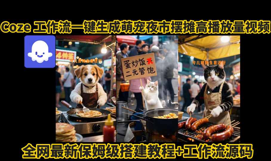 coze工作流一键生成萌宠夜市摆摊AI高赞高播放量视频保姆级拆解教程-大熊网创