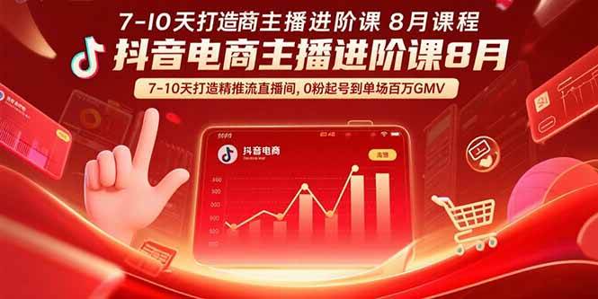 （15718期）抖音电商主播进阶课8月 7-10天打造精准推流直播间，0粉起号到单场百万GMV-大熊网创